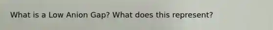 What is a Low Anion Gap? What does this represent?