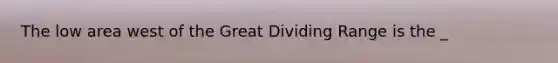 The low area west of the Great Dividing Range is the _