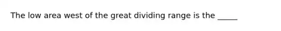 The low area west of the great dividing range is the _____