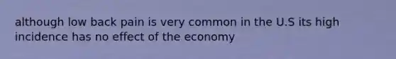 although low back pain is very common in the U.S its high incidence has no effect of the economy