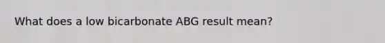 What does a low bicarbonate ABG result mean?