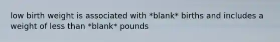 low birth weight is associated with *blank* births and includes a weight of less than *blank* pounds