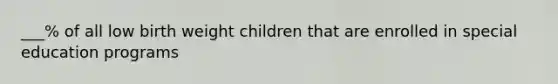 ___% of all low birth weight children that are enrolled in special education programs