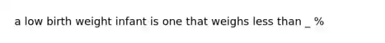 a low birth weight infant is one that weighs less than _ %