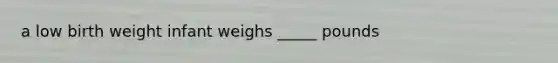 a low birth weight infant weighs _____ pounds