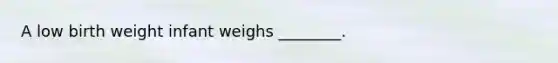 A low birth weight infant weighs ________.