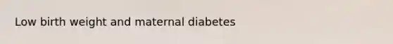 Low birth weight and maternal diabetes