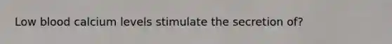 Low blood calcium levels stimulate the secretion of?