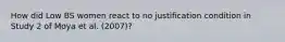 How did Low BS women react to no justification condition in Study 2 of Moya et al. (2007)?