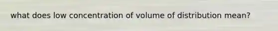 what does low concentration of volume of distribution mean?