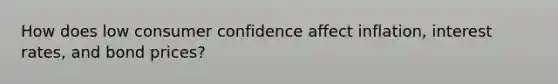 How does low consumer confidence affect inflation, interest rates, and bond prices?