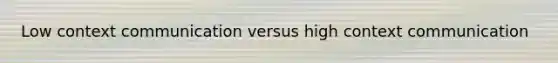 Low context communication versus high context communication