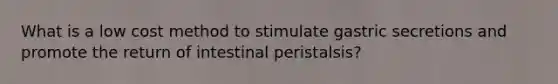 What is a low cost method to stimulate gastric secretions and promote the return of intestinal peristalsis?