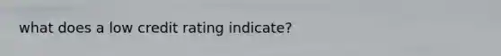 what does a low credit rating indicate?