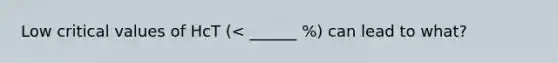 Low critical values of HcT (< ______ %) can lead to what?