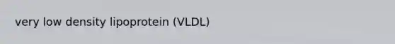 very low density lipoprotein (VLDL)