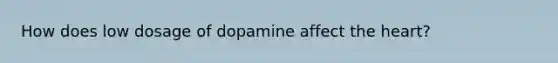 How does low dosage of dopamine affect the heart?