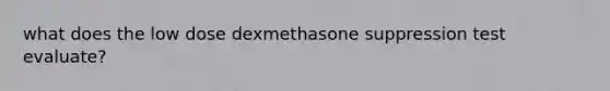 what does the low dose dexmethasone suppression test evaluate?