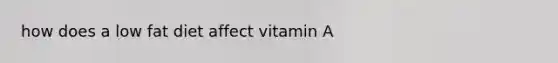 how does a low fat diet affect vitamin A