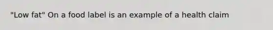 "Low fat" On a food label is an example of a health claim