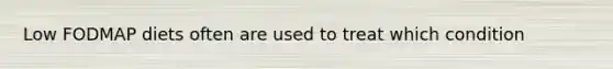 Low FODMAP diets often are used to treat which condition