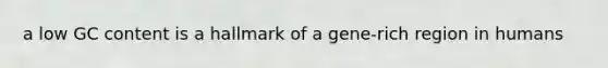 a low GC content is a hallmark of a gene-rich region in humans