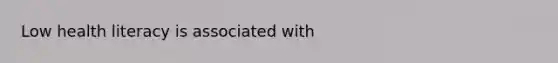 Low health literacy is associated with
