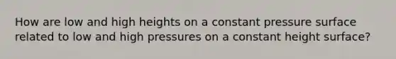 How are low and high heights on a constant pressure surface related to low and high pressures on a constant height surface?