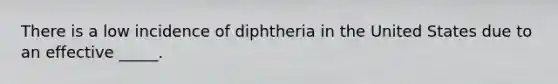 There is a low incidence of diphtheria in the United States due to an effective _____.