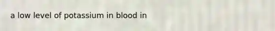 a low level of potassium in blood in