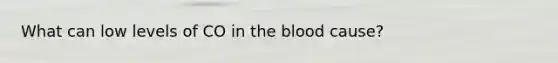 What can low levels of CO in the blood cause?