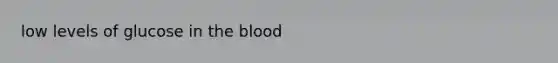 low levels of glucose in the blood