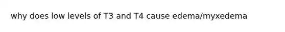 why does low levels of T3 and T4 cause edema/myxedema