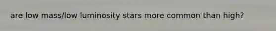 are <a href='https://www.questionai.com/knowledge/kJnR1803QS-low-mass' class='anchor-knowledge'>low mass</a>/low luminosity stars more common than high?