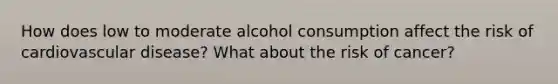 How does low to moderate alcohol consumption affect the risk of cardiovascular disease? What about the risk of cancer?