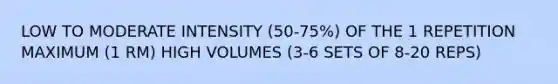 LOW TO MODERATE INTENSITY (50-75%) OF THE 1 REPETITION MAXIMUM (1 RM) HIGH VOLUMES (3-6 SETS OF 8-20 REPS)