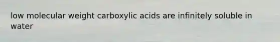 low molecular weight carboxylic acids are infinitely soluble in water