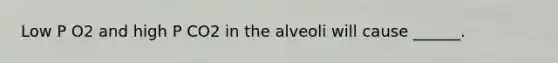 Low P O2 and high P CO2 in the alveoli will cause ______.