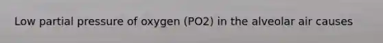 Low partial pressure of oxygen (PO2) in the alveolar air causes