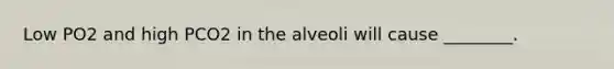 Low PO2 and high PCO2 in the alveoli will cause ________.