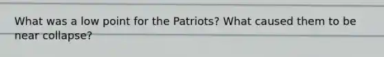 What was a low point for the Patriots? What caused them to be near collapse?