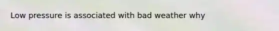 Low pressure is associated with bad weather why