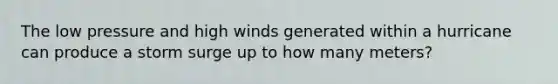 The low pressure and high winds generated within a hurricane can produce a storm surge up to how many meters?