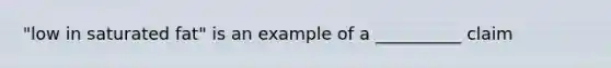 "low in saturated fat" is an example of a __________ claim