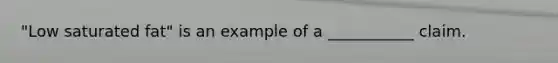 "Low saturated fat" is an example of a ___________ claim.