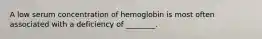 A low serum concentration of hemoglobin is most often associated with a deficiency of ________.