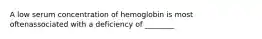 A low serum concentration of hemoglobin is most oftenassociated with a deficiency of ________