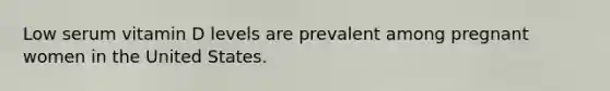 Low serum vitamin D levels are prevalent among pregnant women in the United States.