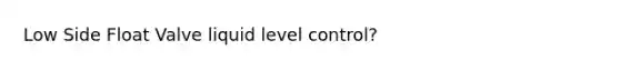 Low Side Float Valve liquid level control?