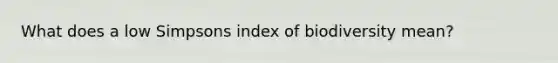 What does a low Simpsons index of biodiversity mean?